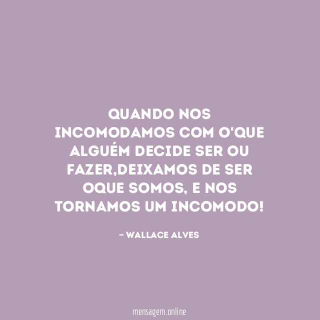 Quando nos incomodamos com o'que alguém decide ser ou fazer