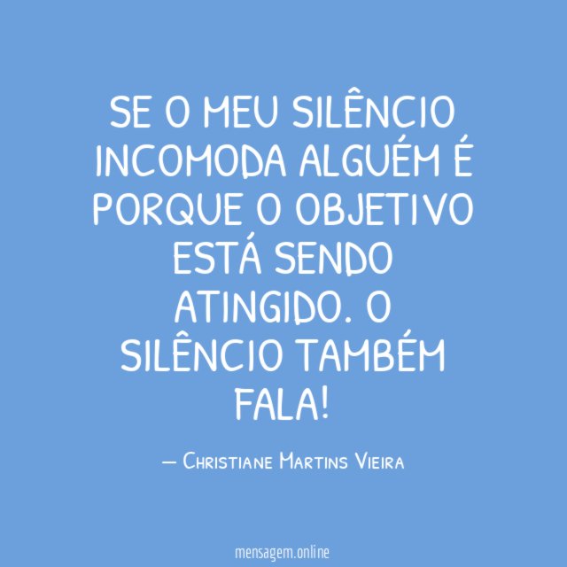 Se o meu silêncio incomoda alguém é porque