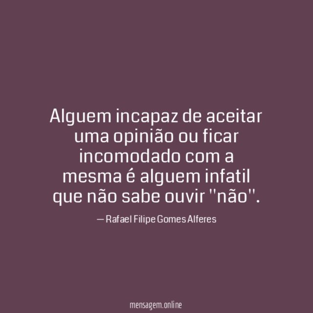 Alguem incapaz de aceitar uma opinião ou ficar