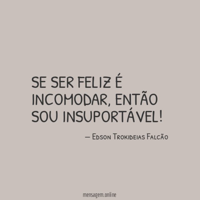 Se ser feliz é incomodar