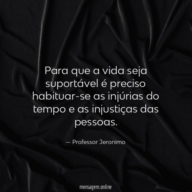 Para que a vida seja suportável é preciso