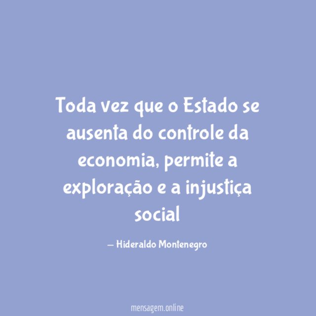 Toda vez que o Estado se ausenta do controle da economia