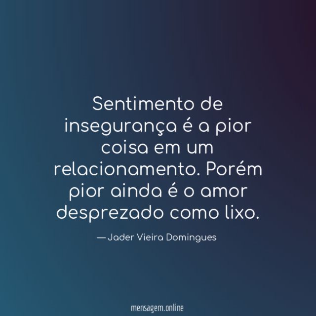 Sentimento de insegurança é a pior coisa em um relacionamento