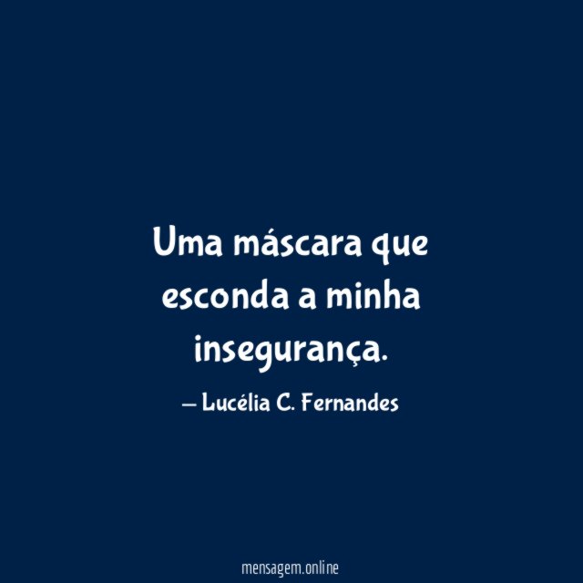 Uma máscara que esconda a minha insegurança