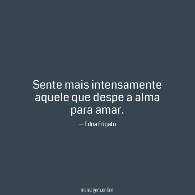 Sente mais intensamente aquele que despe a alma para amar