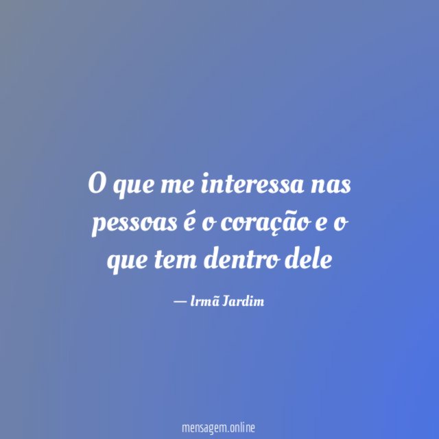 O que me interessa nas pessoas é o coração