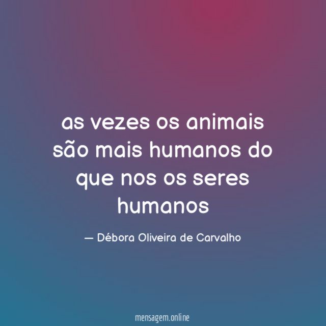 as vezes os animais são mais humanos do
