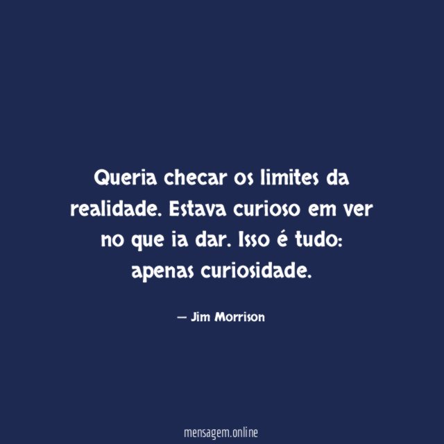 Queria checar os limites da realidade