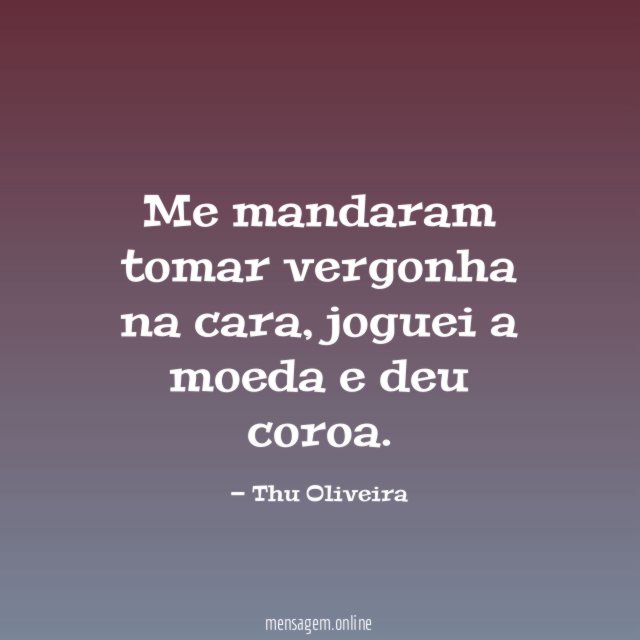 Me mandaram tomar vergonha na cara
