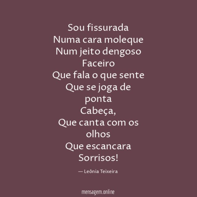 Sou fissurada Numa cara moleque Num jeito dengoso Faceiro Que fala