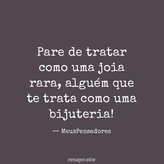Pare de tratar como uma joia rara