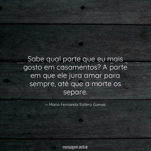 Sabe qual parte que eu mais gosto em casamentos