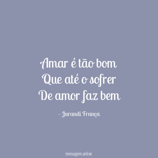 Amar é tão bom Que até o sofrer De amor faz bem