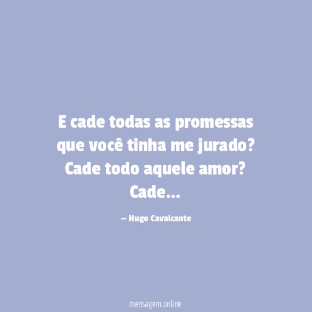 E cade todas as promessas que você tinha me jurado