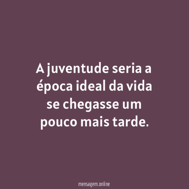 A juventude seria a época ideal da vida