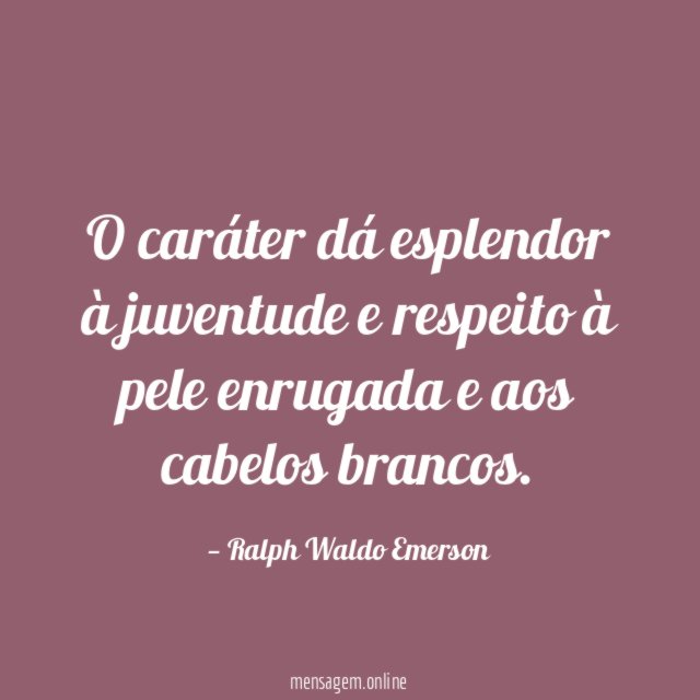 O caráter dá esplendor à juventude e respeito