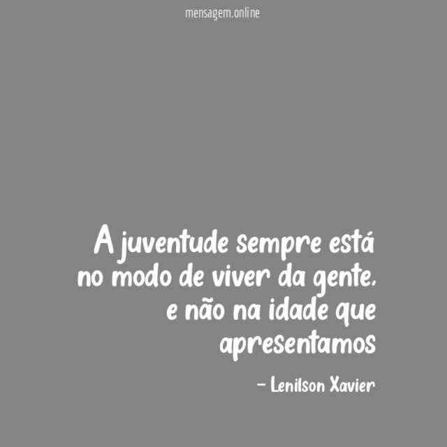 A juventude sempre está no modo de viver da gente