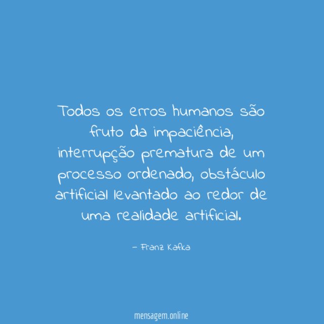Todos os erros humanos são fruto da impaciência