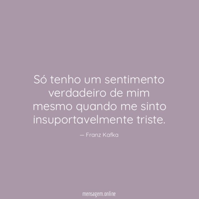 Só tenho um sentimento verdadeiro de mim mesmo