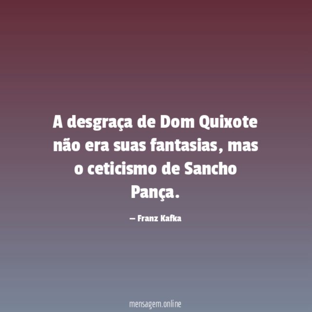 A desgraça de Dom Quixote não era suas fantasias