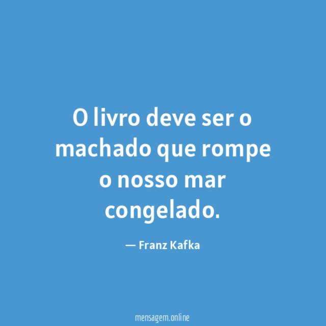 O livro deve ser o machado que rompe o nosso mar congelado