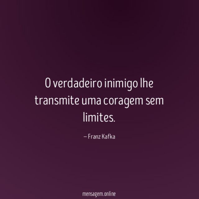 O verdadeiro inimigo lhe transmite uma coragem sem limites