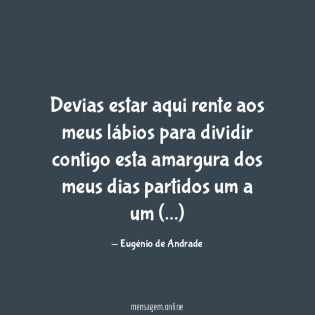 Devias estar aqui rente aos meus lábios para
