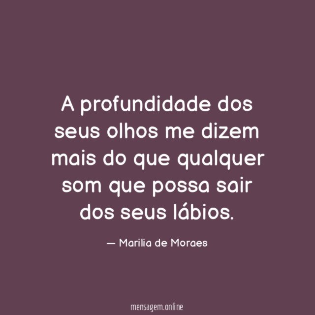 A profundidade dos seus olhos me dizem mais do