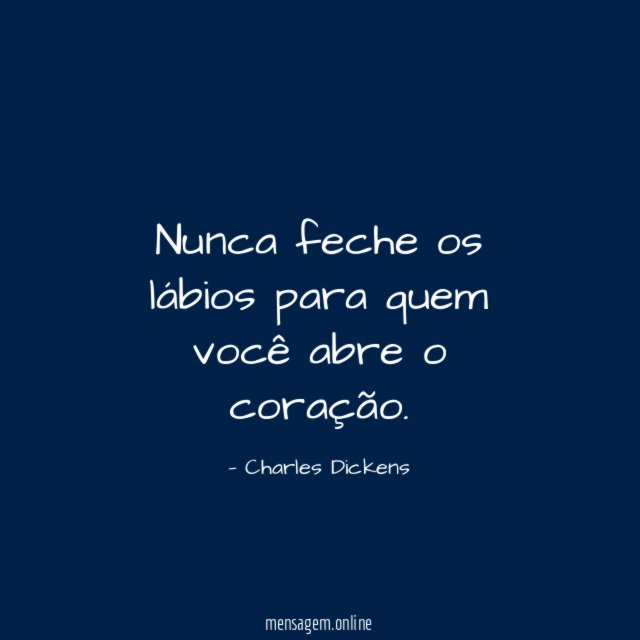 Nunca feche os lábios para quem você abre o coração