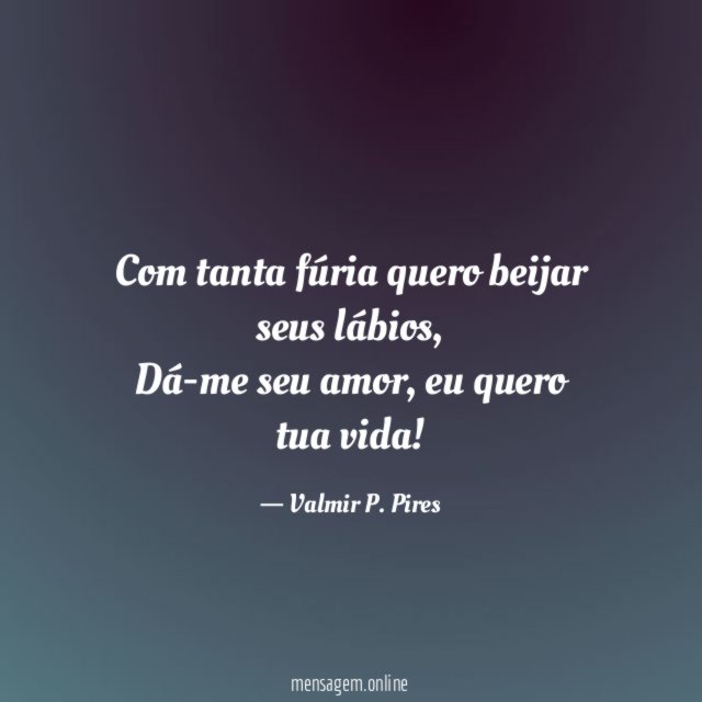 Com tanta fúria quero beijar seus lábios