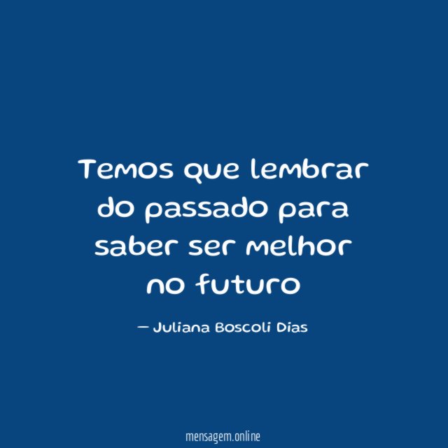 Temos que lembrar do passado para saber ser melhor no futuro
