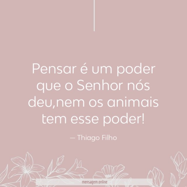 Pensar é um poder que o Senhor nós deu