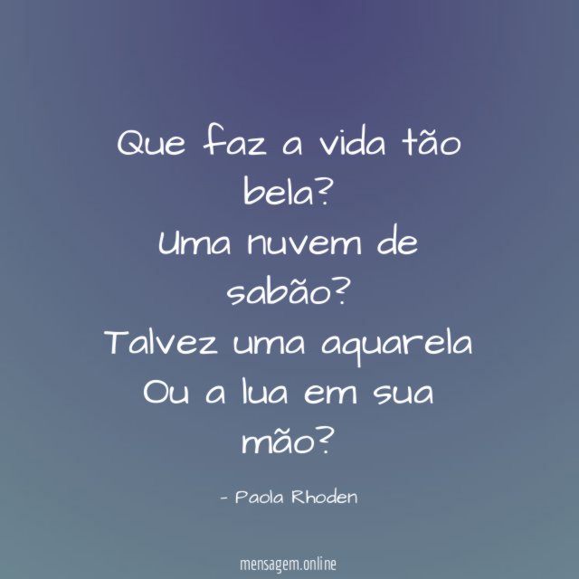 Que faz a vida tão bela