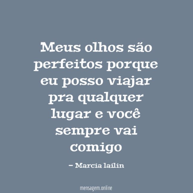Meus olhos são perfeitos porque eu posso viajar pra