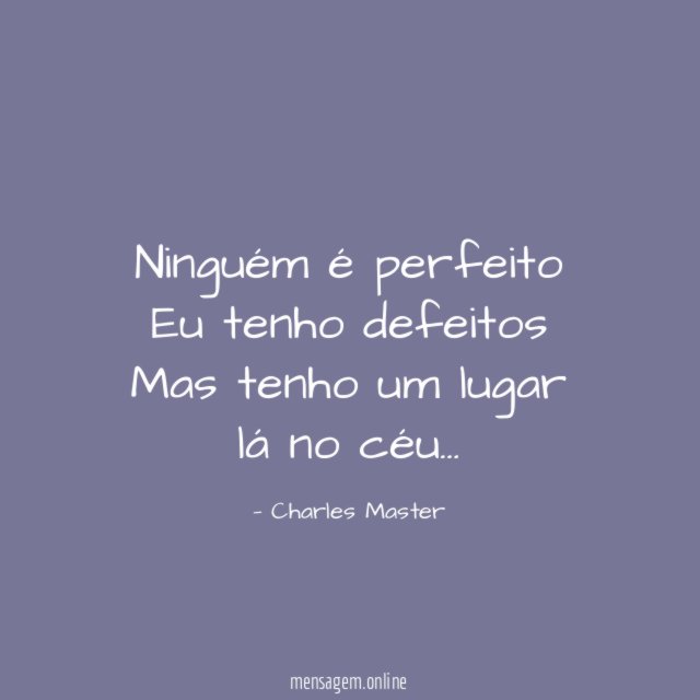 Ninguém é perfeito Eu tenho defeitos Mas tenho um lugar