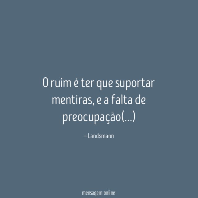 O ruim é ter que suportar mentiras