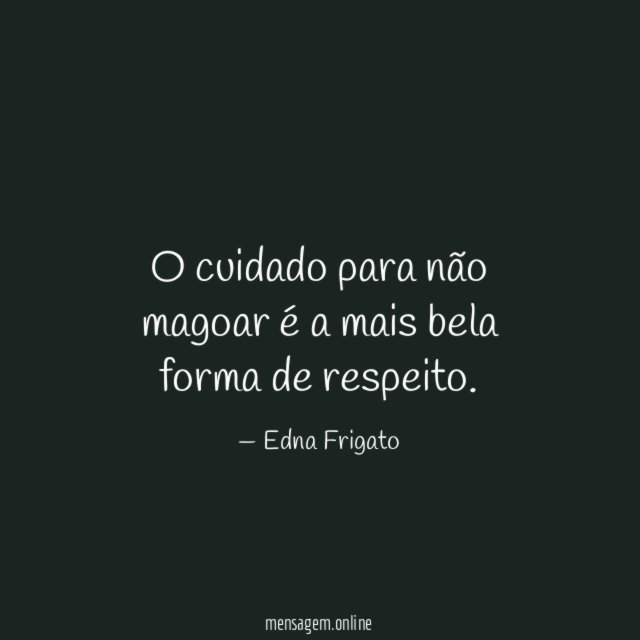 O cuidado para não magoar é a mais bela forma de respeito