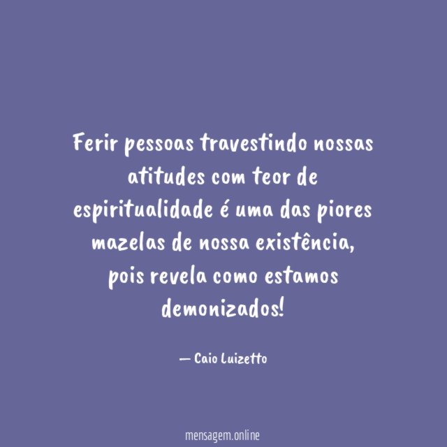 Ferir pessoas travestindo nossas atitudes com teor de