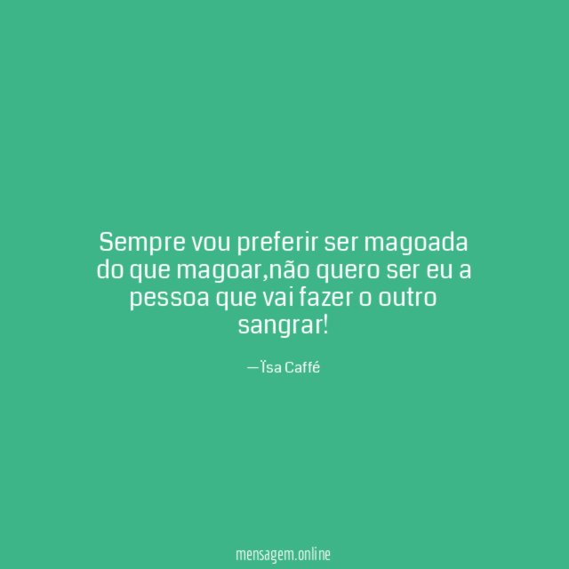 Sempre vou preferir ser magoada do que magoar