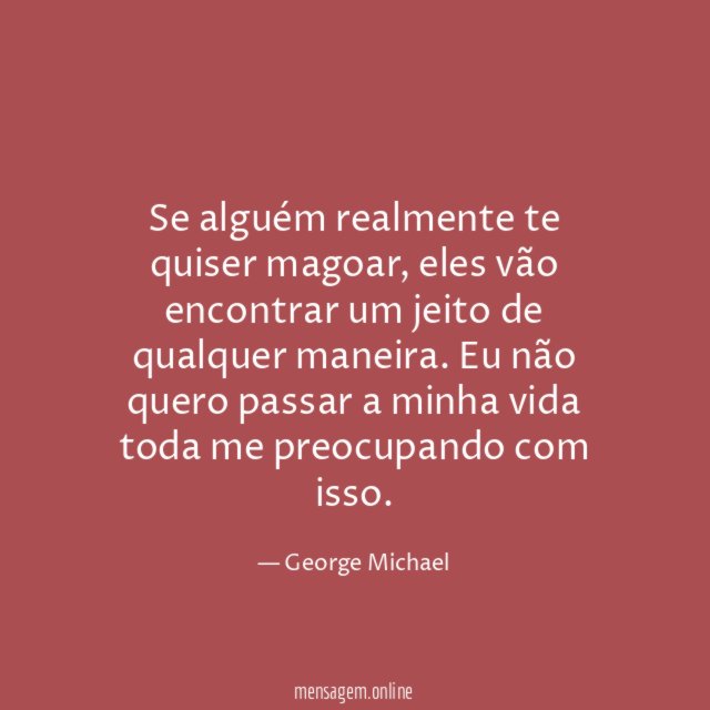 Se alguém realmente te quiser magoar