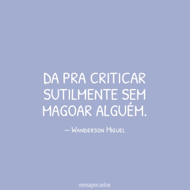 Da pra criticar sutilmente sem magoar alguém