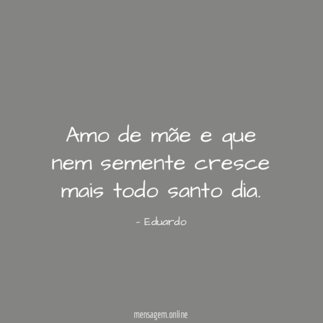 Amo de mãe e que nem semente cresce
