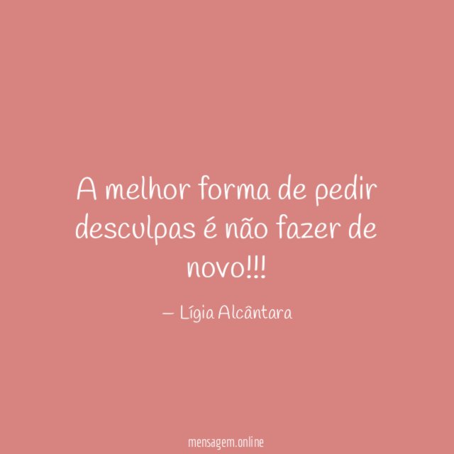 A melhor forma de pedir desculpas é não fazer de novo