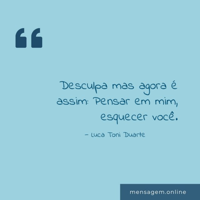 Desculpa mas agora é assim