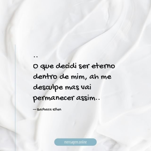 O que decidi ser eterno dentro de mim