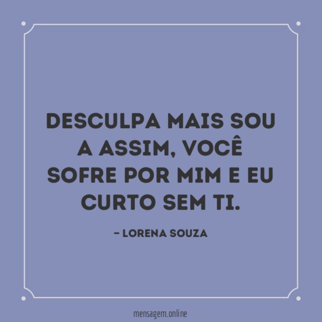 Desculpa mais sou a assim