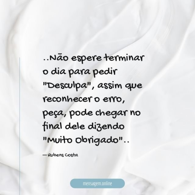 Não espere terminar o dia para pedir "Desculpa"