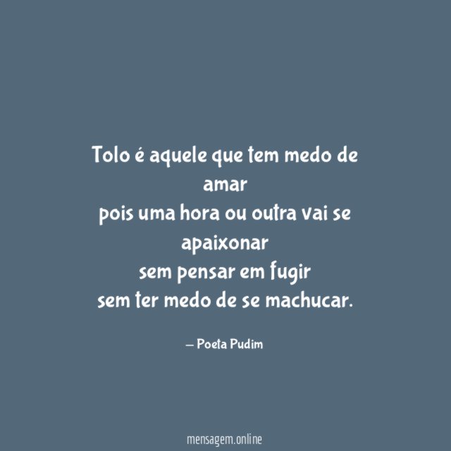 tolo é aquele que tem medo de amar pois