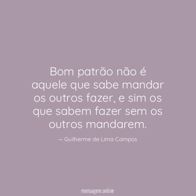 Bom patrão não é aquele que sabe mandar os outros fazer