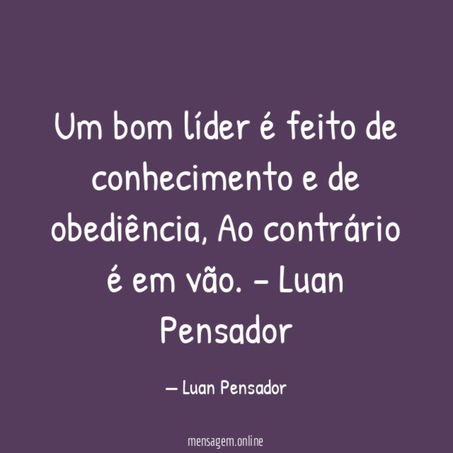 Um bom líder é feito de conhecimento e de obediência